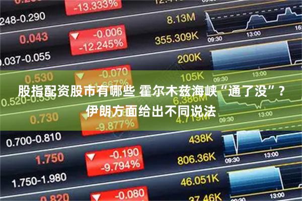 股指配资股市有哪些 霍尔木兹海峡“通了没”？伊朗方面给出不同说法